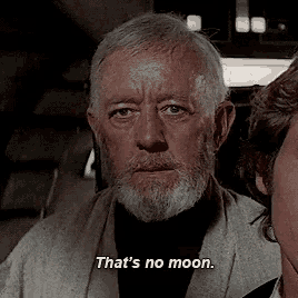 That's no moon — Obi-Wan Kenobi